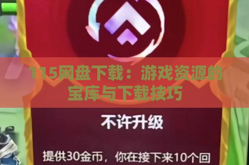 115网盘下载：游戏资源的宝库与下载技巧