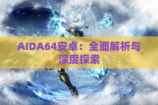 AIDA64安卓：全面解析与深度探索