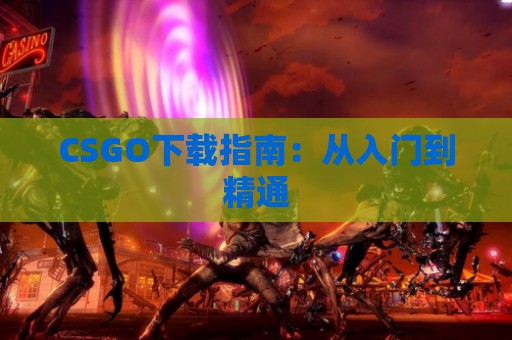 CSGO下载指南：从入门到精通