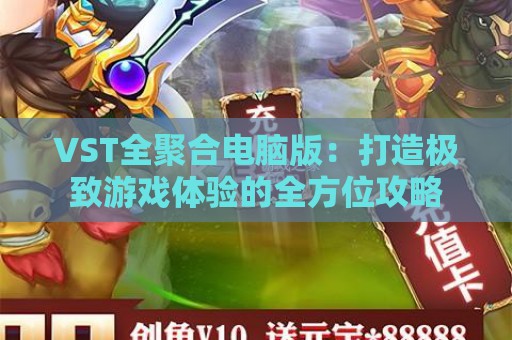 VST全聚合电脑版：打造极致游戏体验的全方位攻略