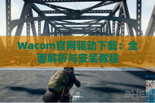 Wacom官网驱动下载：全面解析与安装教程