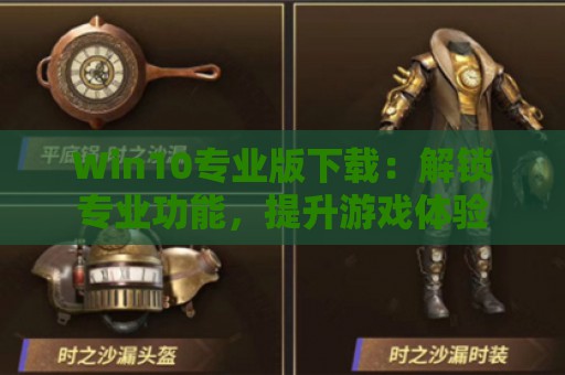 Win10专业版下载：解锁专业功能，提升游戏体验