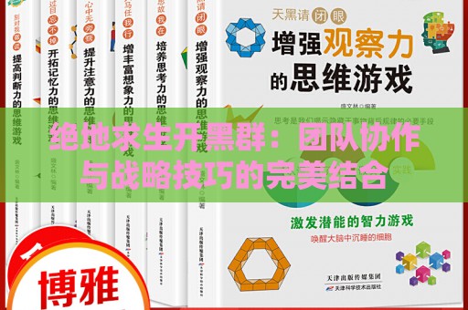 绝地求生开黑群：团队协作与战略技巧的完美结合