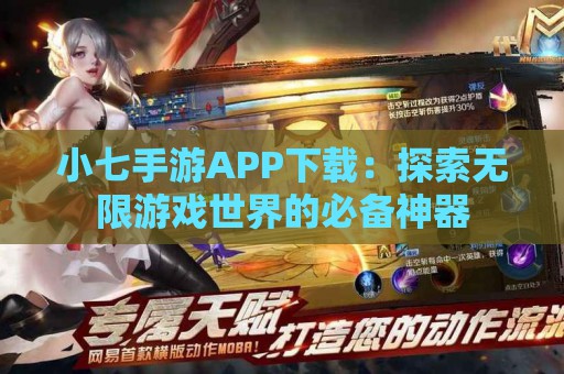 小七手游APP下载：探索无限游戏世界的必备神器  第1张