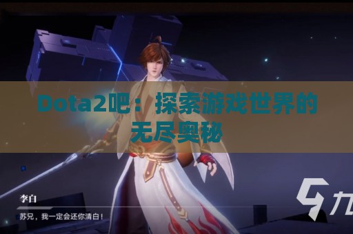 Dota2吧：探索游戏世界的无尽奥秘  第1张