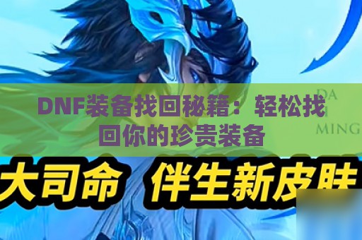 DNF装备找回秘籍：轻松找回你的珍贵装备  第1张