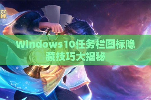 Windows10任务栏图标隐藏技巧大揭秘