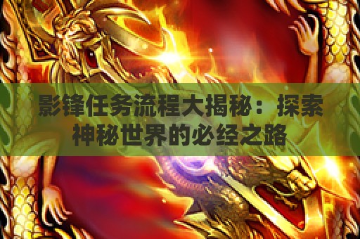 影锋任务流程大揭秘：探索神秘世界的必经之路