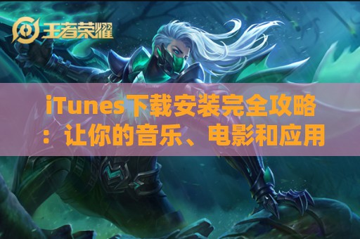 iTunes下载安装完全攻略：让你的音乐、电影和应用触手可及  第1张