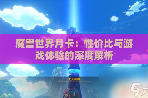 魔兽世界月卡：性价比与游戏体验的深度解析