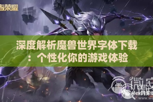 深度解析魔兽世界字体下载：个性化你的游戏体验