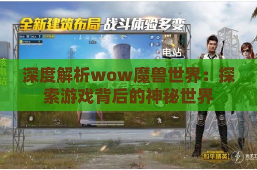 深度解析wow魔兽世界：探索游戏背后的神秘世界