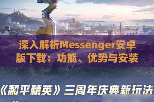 深入解析Messenger安卓版下载：功能、优势与安装指南