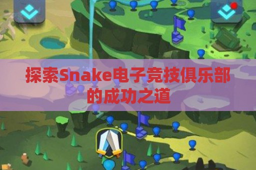 探索Snake电子竞技俱乐部的成功之道