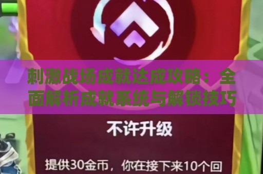 刺激战场成就达成攻略：全面解析成就系统与解锁技巧