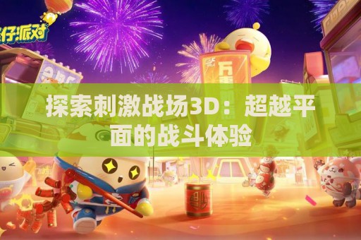 探索刺激战场3D：超越平面的战斗体验