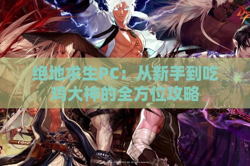 绝地求生PC：从新手到吃鸡大神的全方位攻略