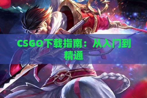 CSGO下载指南：从入门到精通