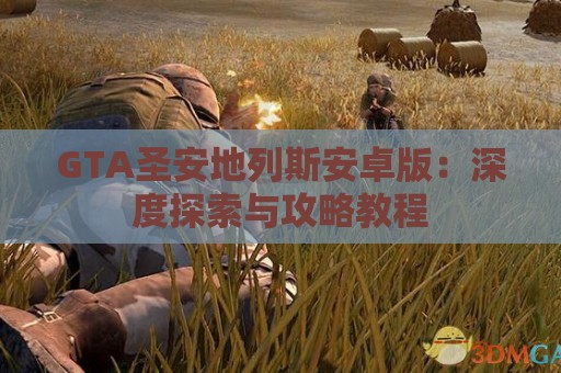 GTA圣安地列斯安卓版：深度探索与攻略教程