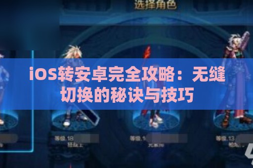 iOS转安卓完全攻略：无缝切换的秘诀与技巧