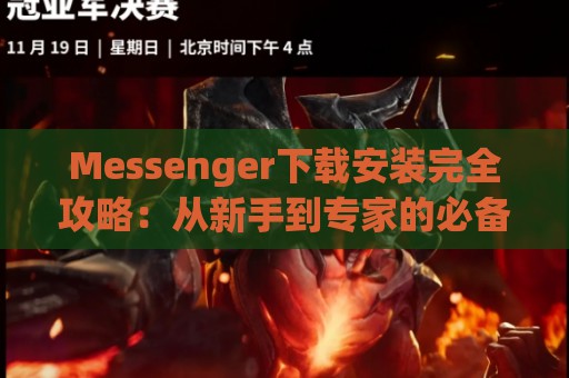 Messenger下载安装完全攻略：从新手到专家的必备指南