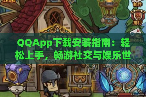 QQApp下载安装指南：轻松上手，畅游社交与娱乐世界