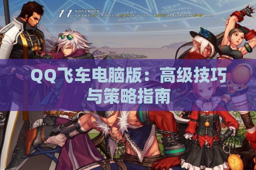 QQ飞车电脑版：高级技巧与策略指南