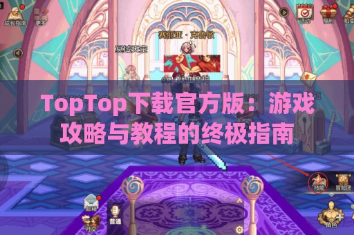 TopTop下载官方版：游戏攻略与教程的终极指南