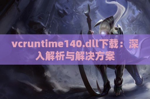 vcruntime140.dll下载：深入解析与解决方案