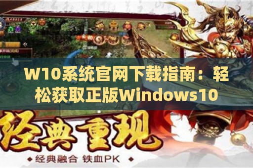 W10系统官网下载指南：轻松获取正版Windows10