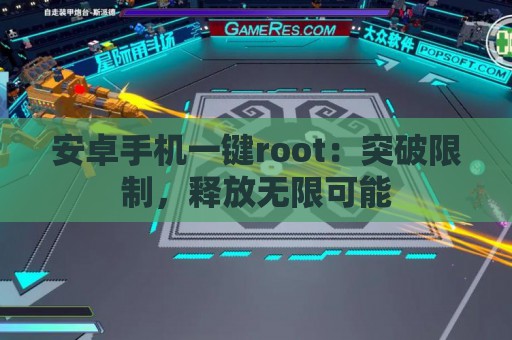 安卓手机一键root：突破限制，释放无限可能