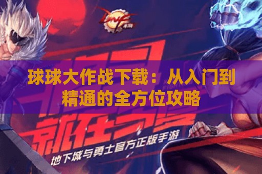 球球大作战下载：从入门到精通的全方位攻略