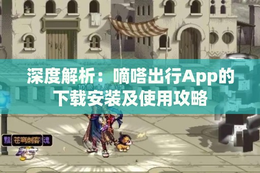 深度解析：嘀嗒出行App的下载安装及使用攻略