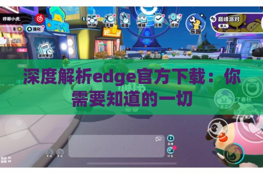 深度解析edge官方下载：你需要知道的一切