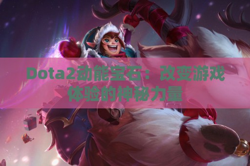 Dota2动能宝石：改变游戏体验的神秘力量