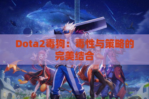 Dota2毒狗：毒性与策略的完美结合