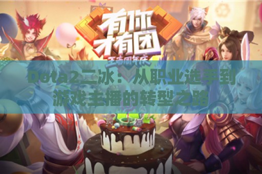 Dota2二冰：从职业选手到游戏主播的转型之路