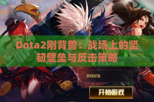 Dota2刚背兽：战场上的坚韧壁垒与反击策略