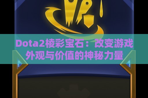 Dota2棱彩宝石：改变游戏外观与价值的神秘力量