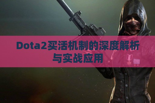 Dota2买活机制的深度解析与实战应用