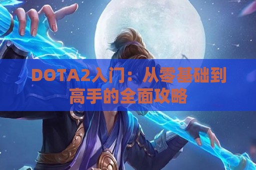 DOTA2入门：从零基础到高手的全面攻略