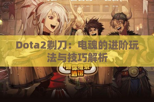 Dota2剃刀：电魂的进阶玩法与技巧解析