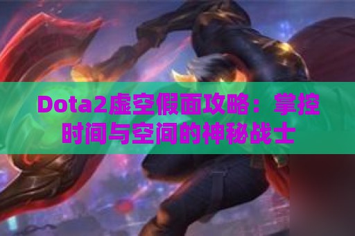 Dota2虚空假面攻略：掌控时间与空间的神秘战士