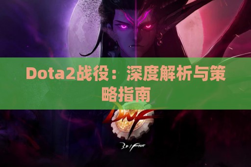 Dota2战役：深度解析与策略指南