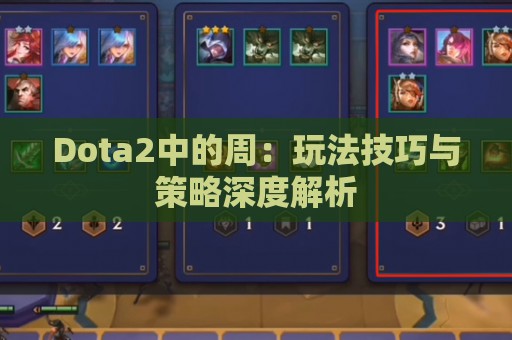 Dota2中的周：玩法技巧与策略深度解析