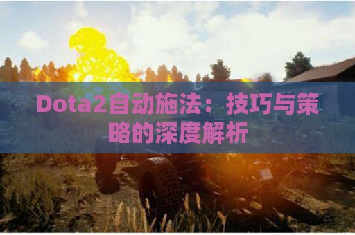 Dota2自动施法：技巧与策略的深度解析