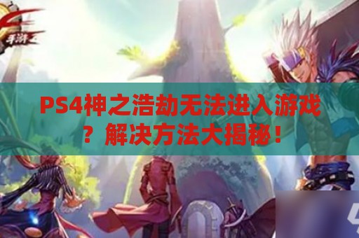 PS4神之浩劫无法进入游戏？解决方法大揭秘！