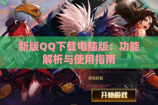 新版QQ下载电脑版：功能解析与使用指南