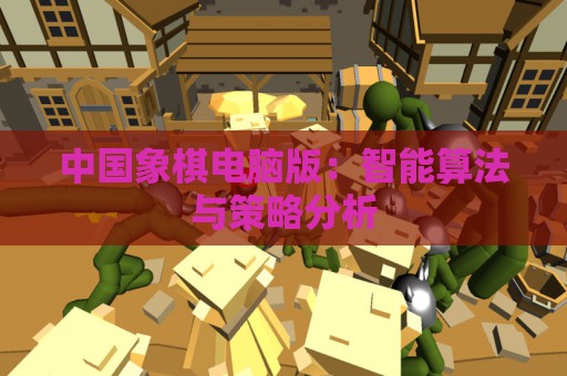 中国象棋电脑版：智能算法与策略分析