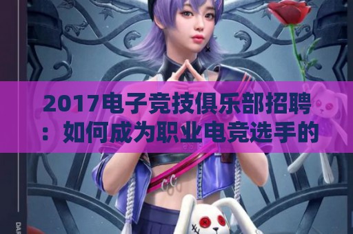 2017电子竞技俱乐部招聘：如何成为职业电竞选手的关键步骤